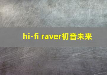 hi-fi raver初音未来